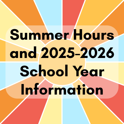  Summer Hours and 2025-2026 School Year Information